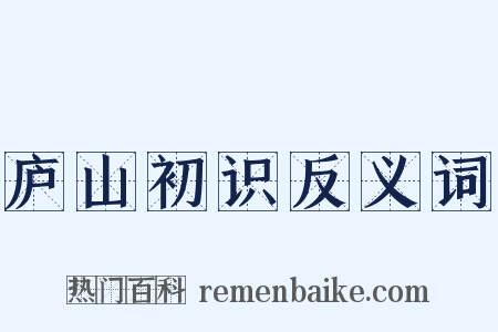 庐山初识反义词是什么意思的图片